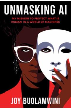 Unmasking AI: My Mission to Protect What Is Human in a World of Machines - Joy Buolamwini