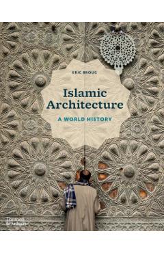Islamic Architecture: A World History - Eric Broug