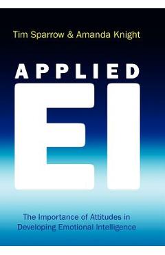 Applied Ei: The Importance of Attitudes in Developing Emotional Intelligence - Tim Sparrow