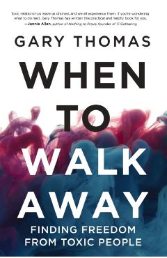 When to Walk Away: Finding Freedom from Toxic People - Gary L. Thomas