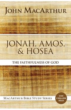 Jonah, Amos, and Hosea: The Faithfulness of God - John F. Macarthur