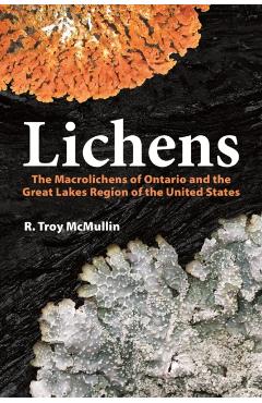 Lichens: The Macrolichens of Ontario and the Great Lakes Region of the United States - R. Troy Mcmullin