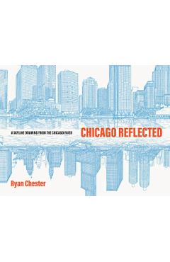 Chicago Reflected: A Skyline Drawing from the Chicago River - Ryan Chester