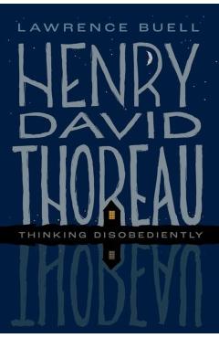 Henry David Thoreau: Thinking Disobediently - Lawrence Buell