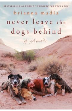 Never Leave the Dogs Behind: A Memoir - Brianna Madia