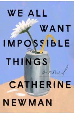 We All Want Impossible Things - Catherine Newman