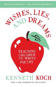 Wishes, Lies, and Dreams: Teaching Children to Write Poetry - Kenneth Koch