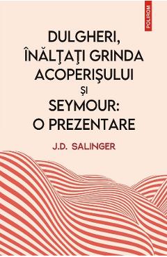 Dulgheri, inaltati grinda acoperisului si Seymour: o prezentare - J.D. Salinger