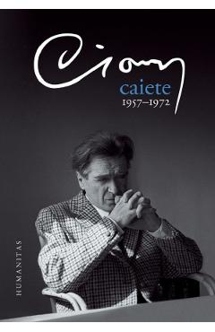Caiete. 1957-1972 – Emil Cioran 1957-1972 poza bestsellers.ro
