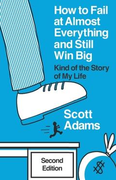 How to Fail at Almost Everything and Still Win Big: Kind of the Story of My Life - Joshua Lisec