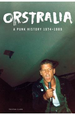 Orstralia: A Punk History 1974-1989 - Tristan Clark