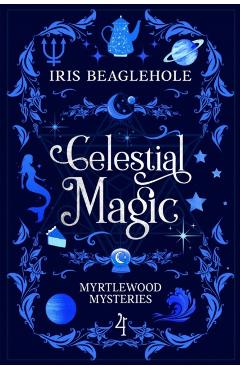 Celestial Magic: Myrtlewood Mysteries Book 4 - Iris Beaglehole