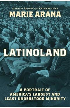 Latinoland: A Portrait of America\'s Largest and Least Understood Minority - Marie Arana