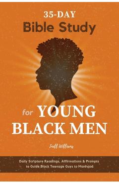 35-Day Bible Study for Young Black Men: Daily Scripture Readings, Affirmations & Prompts to Guide Black Teenage Guys to Manhood - Inell Williams