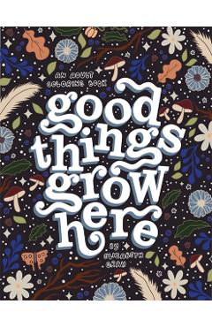 Good Things Grow Here: An Adult Coloring Book with Inspirational Quotes and Removable Wall Art Prints - Elizabeth Gray