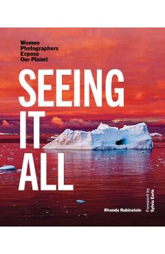 Seeing It All: Women Photographers Expose Our Planet - Rhonda Rubinstein
