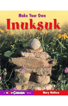Make Your Own Inuksuk - Mary Wallace
