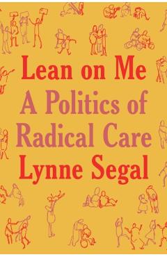 Lean on Me: A Politics of Radical Care - Lynne Segal