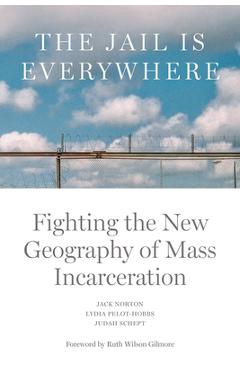 The Jail Is Everywhere: Fighting the New Geography of Mass Incarceration - Jack Norton