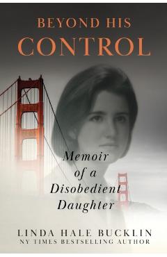 Beyond His Control: Memoir of a Disobedient Daughter (Second Edition) - Linda Hale Bucklin