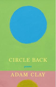 Circle Back: Poems - Adam Clay