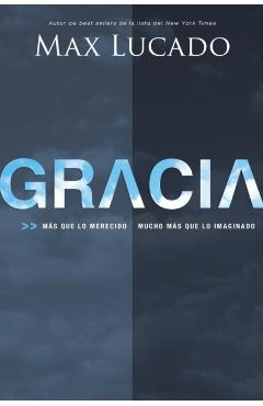 Gracia: Más Que Lo Merecido, Mucho Más Que Lo Imaginado - Max Lucado