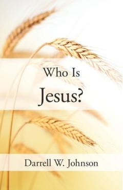 Who Is Jesus? - Darrell W. Johnson
