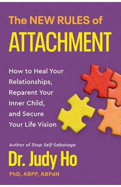 The New Rules of Attachment: How to Heal Your Relationships, Reparent Your Inner Child, and Achieve Your Goals - Judy Ho