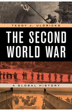 The Second World War: A Global History - Teddy J. Uldricks