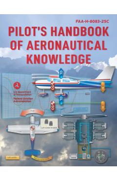 Pilot's Handbook of Aeronautical Knowledge (2023): Faa-H-8083-25c - Federal Aviation Administration (faa)