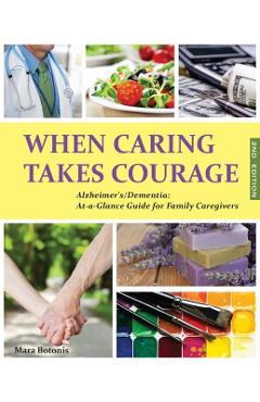When Caring Takes Courage - Alzheimer\'s/Dementia: At A Glance Guide for Family Caregivers - Mara Botonis