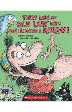 There Was an Old Lady Who Swallowed a Worm! - Lucille Colandro