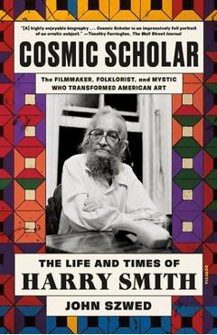 Cosmic Scholar: The Life and Times of Harry Smith - John Szwed