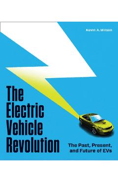 The electric vehicle revolution: the past, present, and future of evs - kevin a. wilson