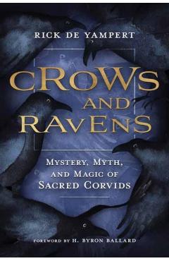 Crows and Ravens: Mystery, Myth, and Magic of Sacred Corvids - Rick De Yampert