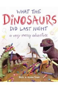 What the Dinosaurs Did Last Night: A Very Messy Adventure
