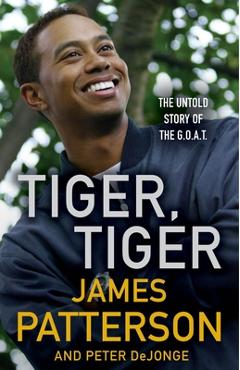 Tiger, Tiger: The Untold Story of the G.O.A.T. - James Patterson