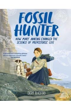 Fossil Hunter: How Mary Anning Changed the Science of Prehistoric Life - Cheryl Blackford