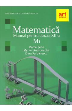 Matematica M1 - Clasa 12 - Manual - Dinu Serbanescu, Marcel Tena, Marian Andronache