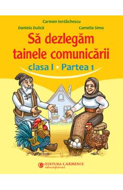 Sa dezlegam tainele comunicarii - clasa 1 partea 1 - carmen iordachescu, daniela dulica, camelia sima