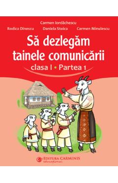 Sa dezlegam tainele comunicarii - clasa 1 partea 1 - carmen iordachescu, rodica dinescu, daniela stoica, carmen minulescu