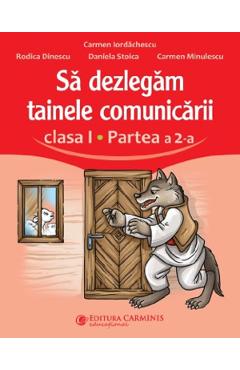 Sa dezlegam tainele comunicarii - Clasa 1 Partea a 2-a - Carmen Iordachescu, Rodica Dinescu, Daniela Stoica, Carmen Minulescu - CARMINIS