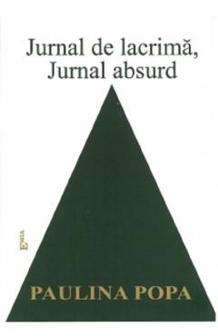 Jurnal de lacrima, jurnal absurd - paulina popa