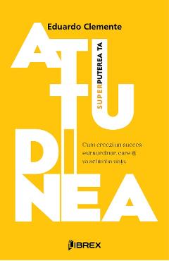 Atitudinea. Superputerea ta - Eduardo Clemente