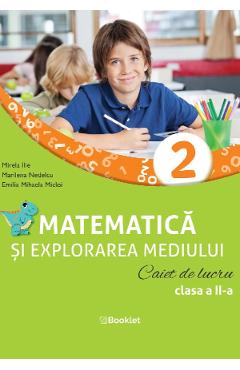 Matematica si explorarea mediului - Clasa 2 - Caiet de lucru - Mirela Ilie, Marilena Nedelcu, Emilia Mihaela Micloi - BOOKLET