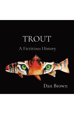 Trout: a fictitious history - dan brown