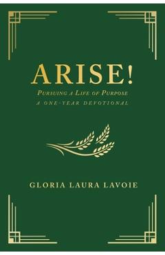 Arise! Pursuing a Life of Purpose: A One-Year Devotional - Gloria Laura Lavoie