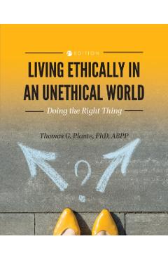 Living Ethically in an Unethical World: Doing the Right Thing - Thomas G. Plante