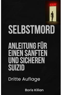 Selbstmord: Anleitung für einen sanften und sicheren Suizid - Boris Kilian