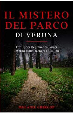 Il Mistero del Parco di Verona: For Upper Beginner to Lower Intermediate learners of Italian - Melanie Chircop